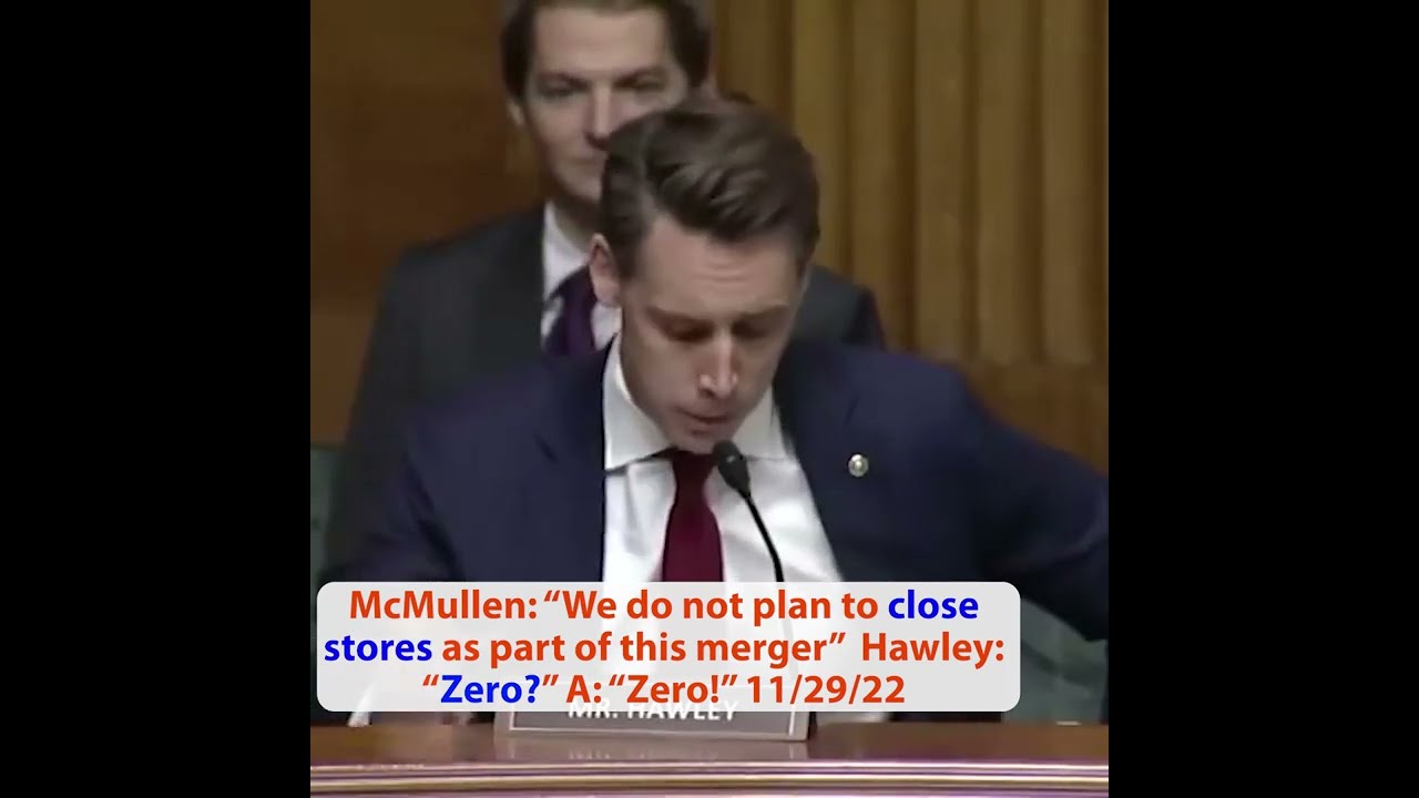 Kroger: “We do not plan to close stores as part of this merger” Hawley: “Zero?” A: “Zero!”