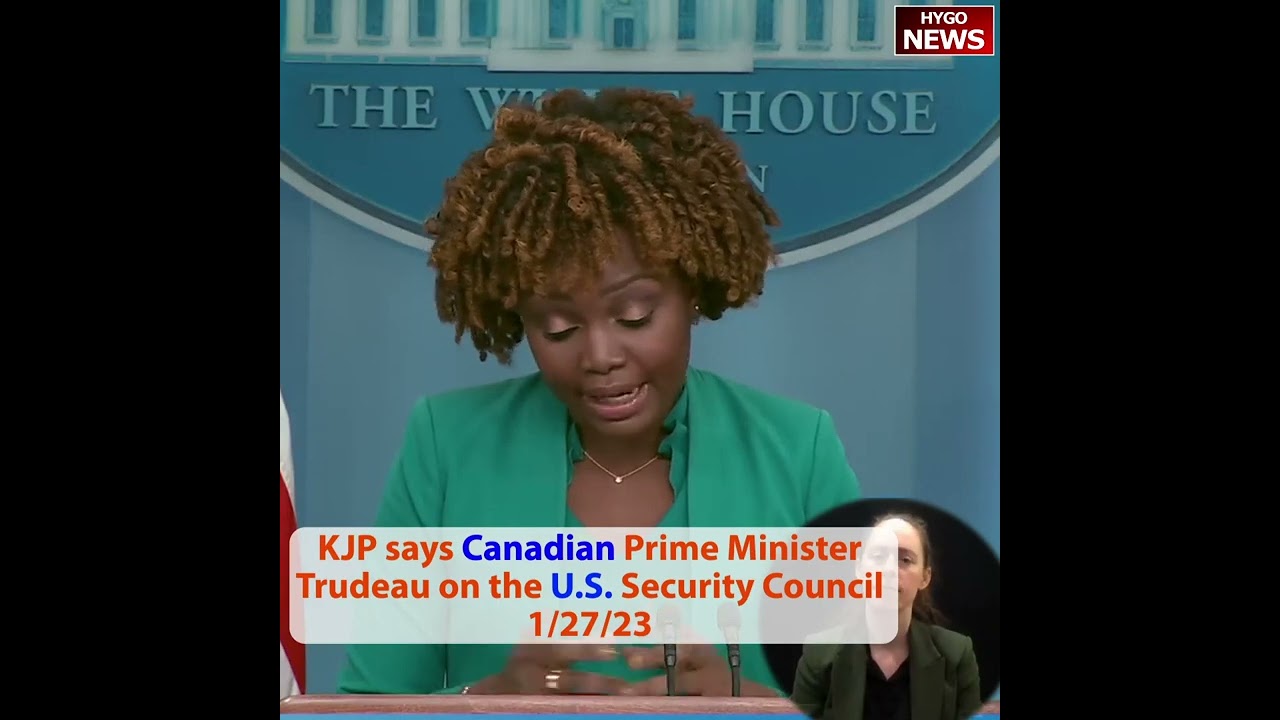 KJP says Canadian Prime Minister Trudeau on the U.S. Security Council