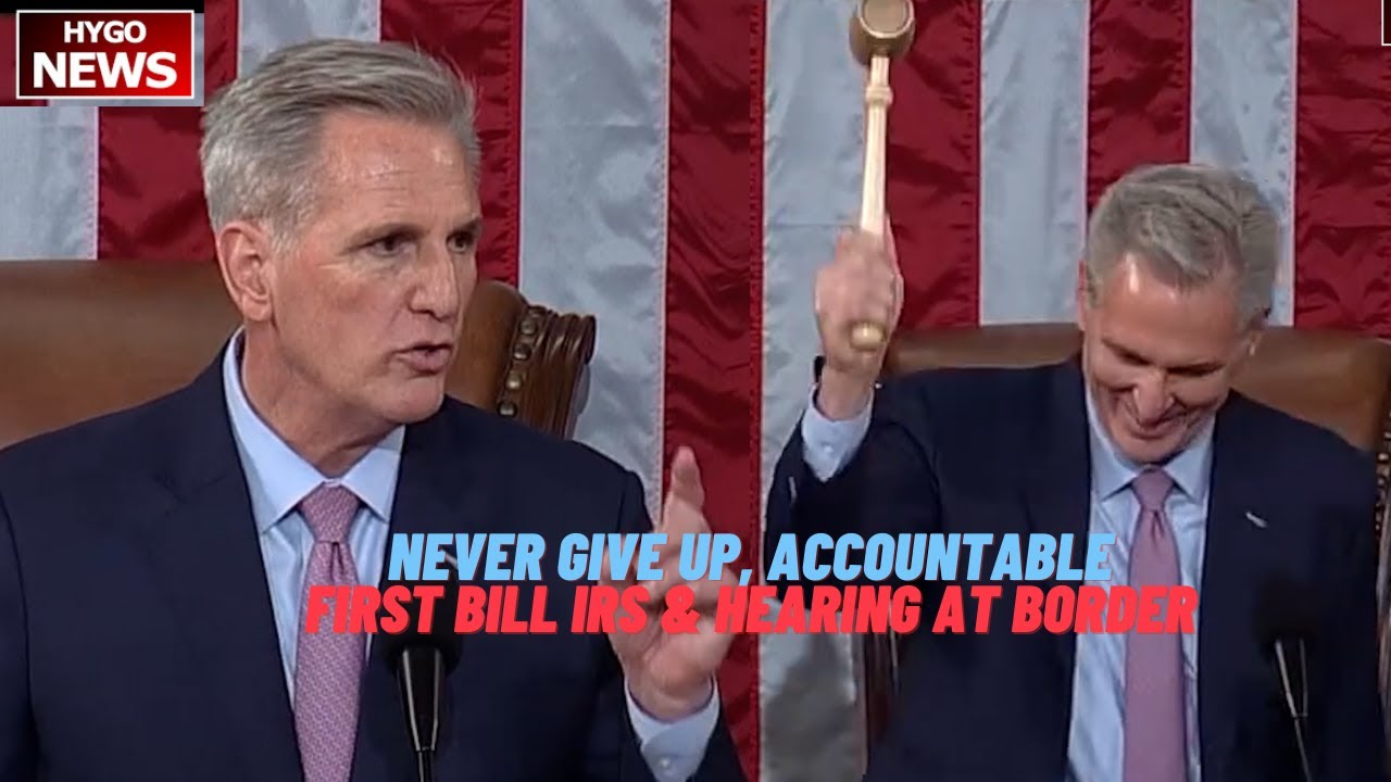 McCarthy never give up, hold Biden accountable, first bill IRS & first hearing at border