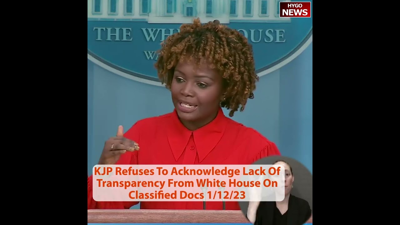Q: Do you acknowledge? KJP: Refuses To Acknowledge Lack Of Transparency From Wh On Classified Docs