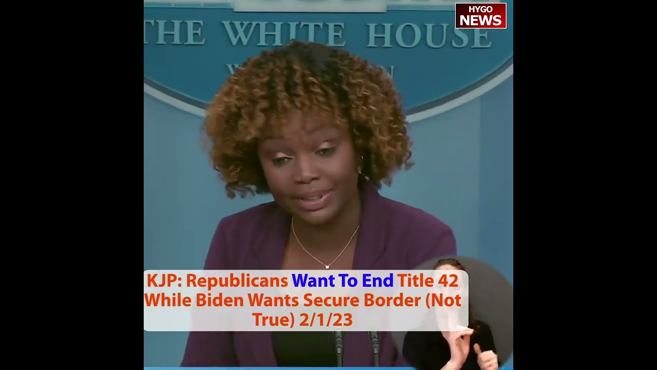 KJP: Republicans Want To End Title 42 While Biden Wants Secure Border (Not True)