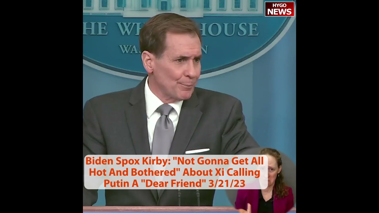 Biden Spox John Kirby: “Not Gonna Get All Hot And Bothered” About Xi Calling Putin A “Dear Friend”