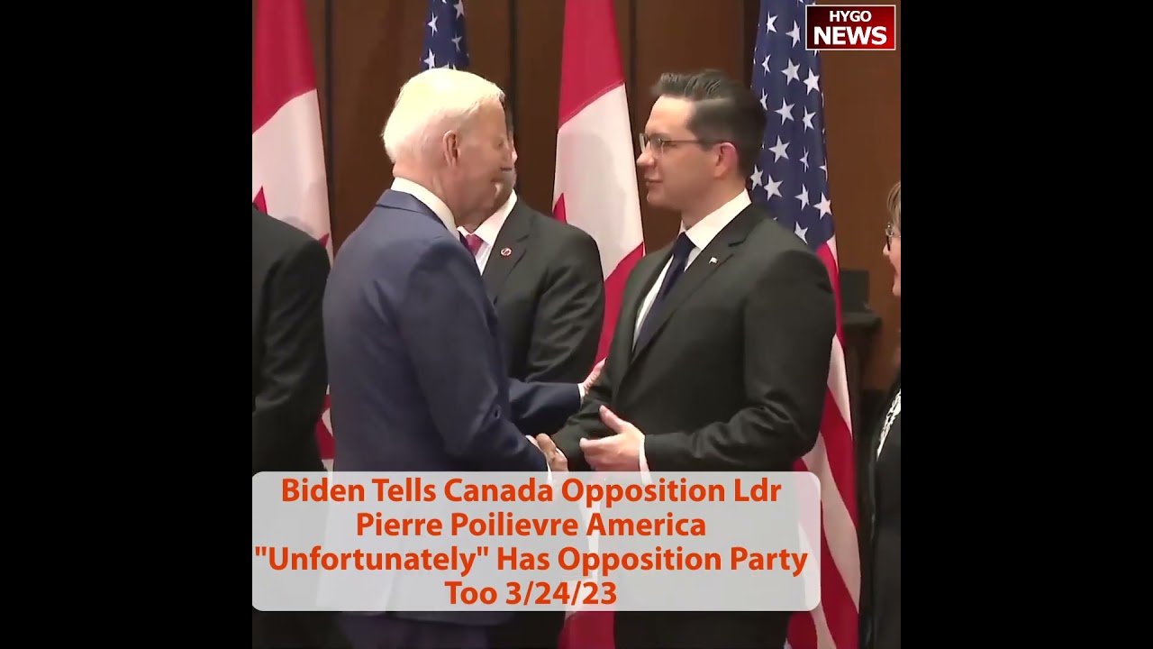 Biden Tells Canada Opposition Ldr Pierre Poilievre America “Unfortunately” Has Opposition Party Too