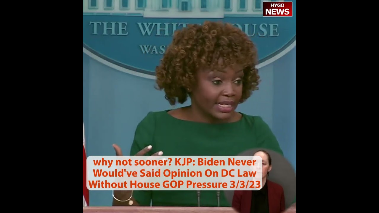 why not sooner? KJP: Biden Never Would’ve Said Opinion On DC Law Without House GOP Pressure