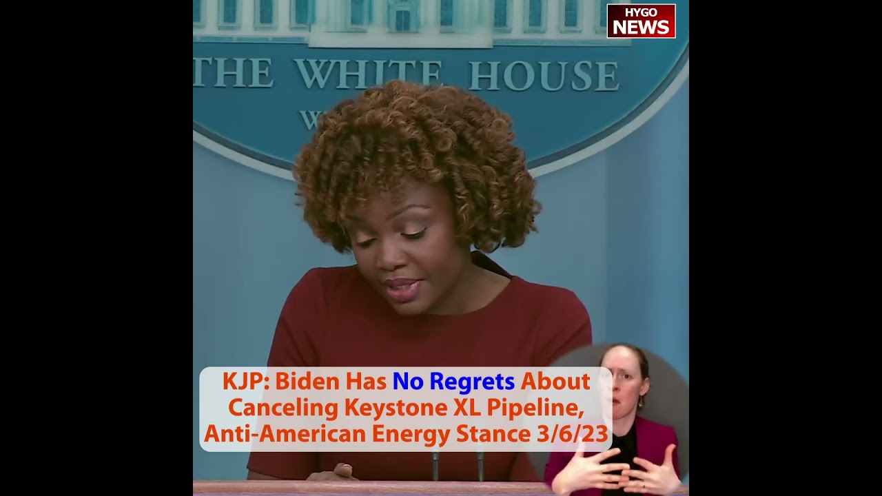 KJP: Biden Has No Regrets About Canceling Keystone XL Pipeline, Anti-American Energy Stance