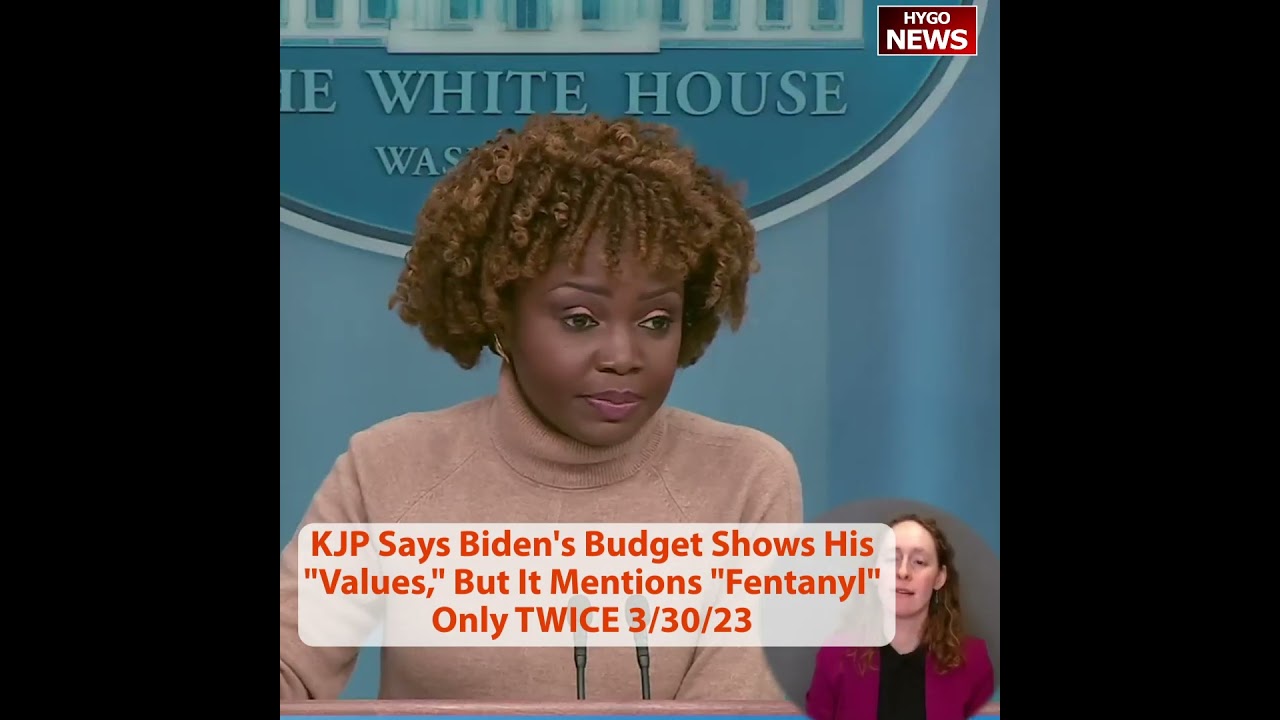 Karine Jean-Pierre Says Biden’s Budget Shows His “Values,” But It Mentions “Fentanyl” Only TWICE