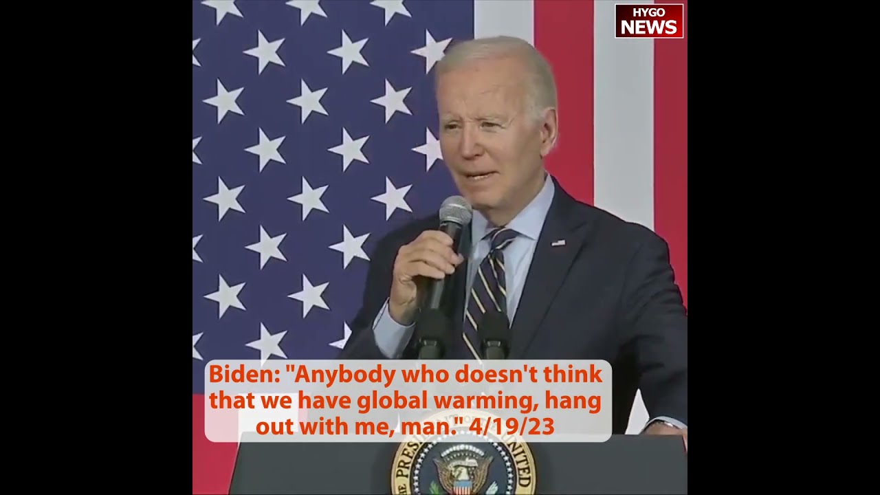 Biden: “Anybody who doesn’t think that we have global warming, hang out with me, man.”