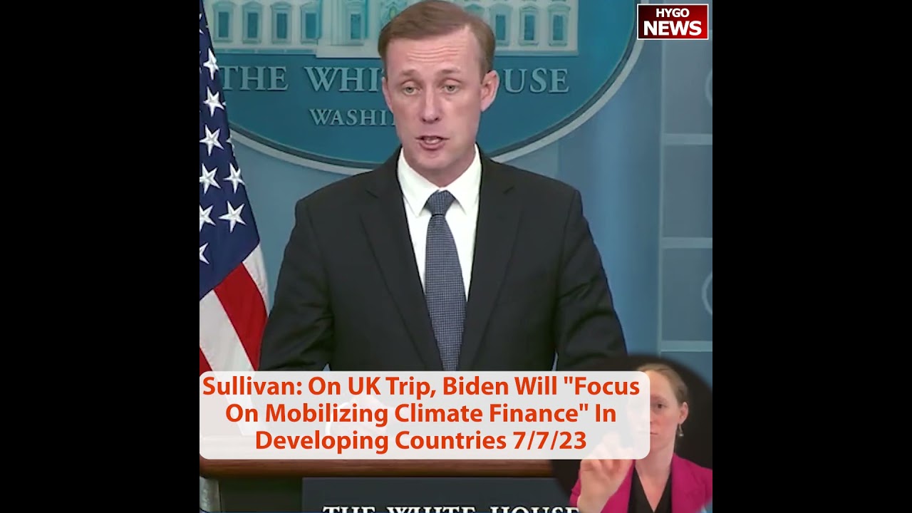 Jake Sullivan: On UK Trip, Biden Will “Focus On Mobilizing Climate Finance” In Developing Countries