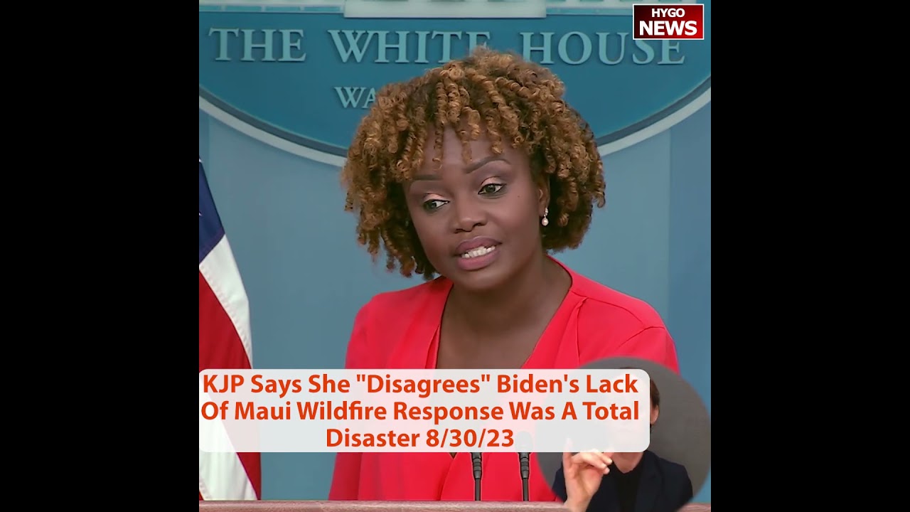 KJP Says She “Disagrees” Biden’s Lack Of Maui Wildfire Response Was A Total Disaster