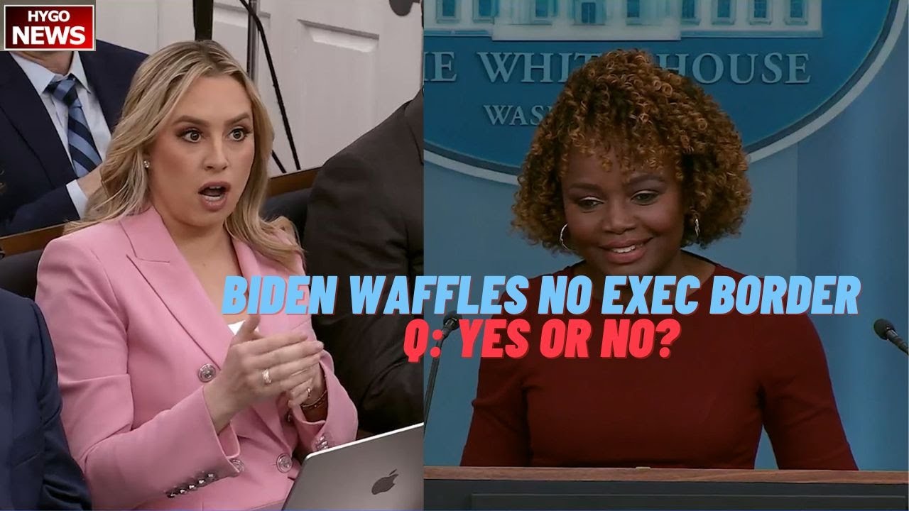 KJP: Biden Waffles Again, No Exec Action To Secure Border. Q: Yes or No?