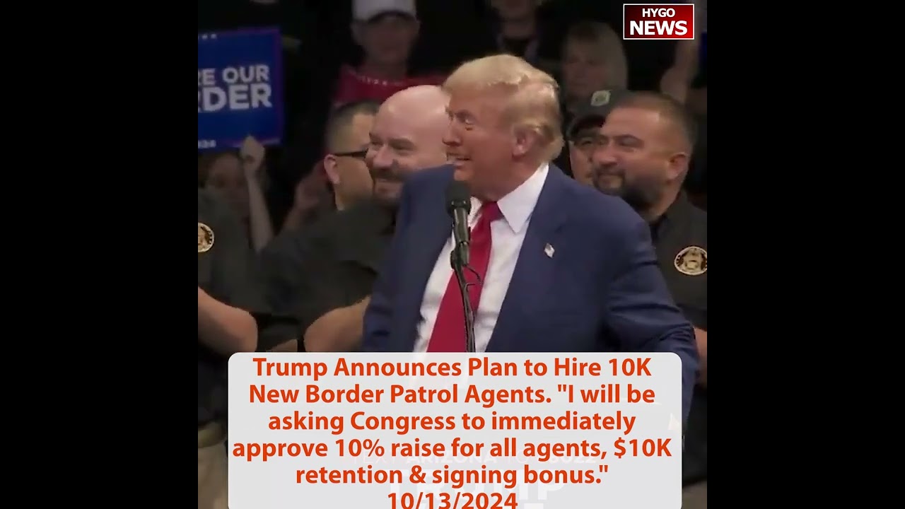 Trump Announces Hire 10K New Border Patrol Agents 10% raise $10K retention & signing bonus; new age