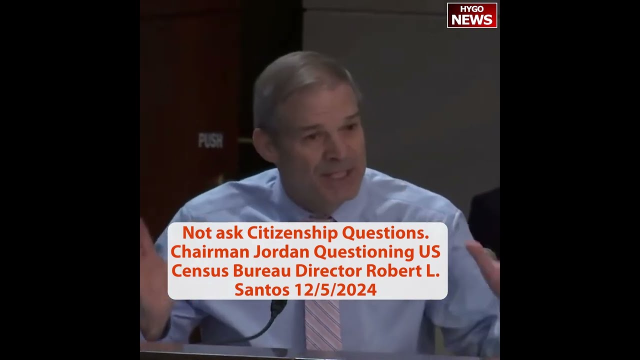 Chairman Jordan Questioning Census Bureau Dir Santos: Why not ask citizenship question?